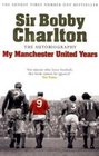 Sir Bobby Charlton The Autobiography My Manchester United Years