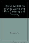 The Encyclopedia of Wild Game and Fish Cleaning and Cooking