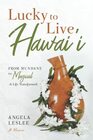 Lucky to Live Hawai'i From Mundane to Magical  A Life Transformed