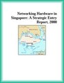 Networking Hardware in Singapore A Strategic Entry Report 2000