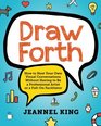 Draw Forth How to Host Your Own Visual Conversations Without Having to Be a Professional Artist or a FullOn Facilitator