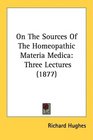 On The Sources Of The Homeopathic Materia Medica Three Lectures