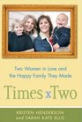 Times Two Two Women in Love and the Making of a Happy Family