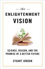 The Enlightenment Vision Science Reason and the Promise of a Better Future