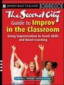 The Second City Guide to Improv in the Classroom Using Improvisation to Teach Skills and Boost Learning