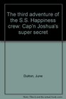The third adventure of the SS Happiness crew Cap'n Joshua's super secret