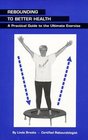 Rebounding to Better Health A Practical Guide to the Ultimate Exercise