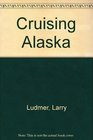 Cruising Alaska A Passenger's Guide to Cruising Alaskan Waters and Discovering the Interior