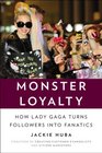 Monster Loyalty How Lady Gaga Turns Followers Into Fanatics