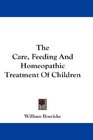 The Care Feeding And Homeopathic Treatment Of Children