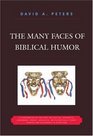The Many Faces of Biblical Humor A Compendium of the Most Delightful Romantic Humorous Ironic Sarcastic or Pathetically Funny Stories in Scripture