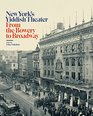 New York's Yiddish Theater From the Bowery to Broadway