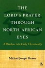 The Lord's Prayer Through North African Eyes A Window Into Early Christianity