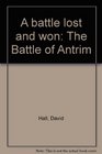 A battle lost and won The Battle of Antrim
