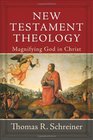 New Testament Theology Magnifying God in Christ