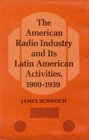 The American Radio Industry and Its Latin American Activities 19001939