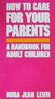 How to Care for Your Parents A Handbook for Adult Children