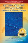 Return of Love to Planet Earth Memoir of a Reluctant Visionary with Glossary