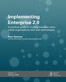Implementing Enterprise 20 A Practical Guide To Creating Business Value Inside Organizations With Web Technologies