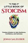 The Little Book of Stoicism: Timeless Wisdom to Gain Resilience, Confidence, and Calmness