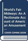 World's Fair Midways An Affectionate Account of American Amusement Areas from the Crystal Palace to the Crystal Ball