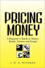 Pricing Money A Beginner's Guide to Money Bonds Futures and Swaps