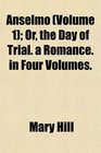 Anselmo  Or the Day of Trial a Romance in Four Volumes