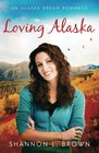 Loving Alaska (An Alaska Dream Romance) (Volume 2)