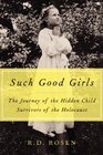 Such Good Girls The Journey of the Holocaust's Hidden Child Survivors