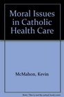 Moral Issues in Catholic Health Care