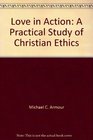 Love in Action A Practical Study of Christian Ethics
