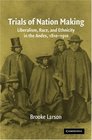 Trials of Nation Making  Liberalism Race and Ethnicity in the Andes 18101910