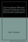 The Communitarian Moment The Radical Challenge of the Northampton Association