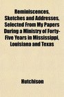 Reminiscences Sketches and Addresses Selected From My Papers During a Ministry of FortyFive Years in Mississippi Louisiana and Texas