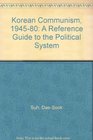 Korean Communism 19451980 A Reference Guide to the Political System