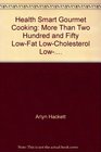 Health Smart Gourmet Cooking More Than Two Hundred and Fifty LowFat LowCholesterol Low