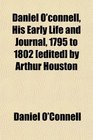 Daniel O'connell His Early Life and Journal 1795 to 1802  by Arthur Houston