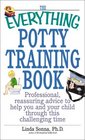 The Everything Potty Training Book Professional Reassuring Advice to Help You and Your Child Through This Challenging Time