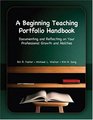 A Beginning Teaching Portfolio Handbook Documenting and Reflecting on Your Professional Growth and Abilities