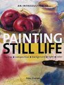 An Introduction to Painting Still Life Themes Composition Background Light Color
