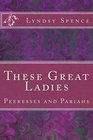 These Great Ladies Peeresses and Pariahs