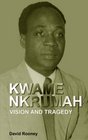 Kwame Nkrumah Vision and Tragedy