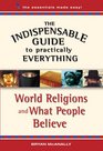 The Indispensable Guide to Practically Everything World Religions and What People Believe