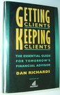 Getting Clients Keeping Clients  The Essential Guide for Tomorrow's Financial Advisor