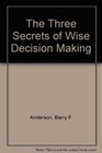 The Three Secrets of Wise Decision Making