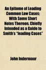 An Epitome of Leading Common Law Cases With Some Short Notes Thereon Chiefly Intended as a Guide to Smith's leading Cases