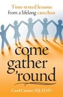 Come Gather Round TimeTested Lessons from a lifelong Catechist