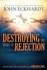 Destroying the Spirit of Rejection Receive Love and Acceptance and Find Healing