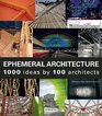 Ephemeral Architecture 1000 Ideas by 100 Architects