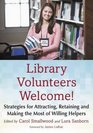 Library Volunteers Welcome Strategies for Attracting Retaining and Making the Most of Willing Helpers